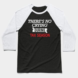 Tax Accountant - There's no crying during season Baseball T-Shirt